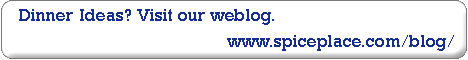 Cooking Ideas? Visit the Spice Place weblog.